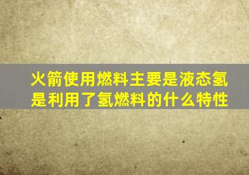 火箭使用燃料主要是液态氢 是利用了氢燃料的什么特性